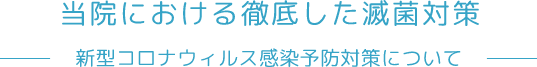 当院における徹底した滅菌対策 新型コロナウィルス感染予防対策について